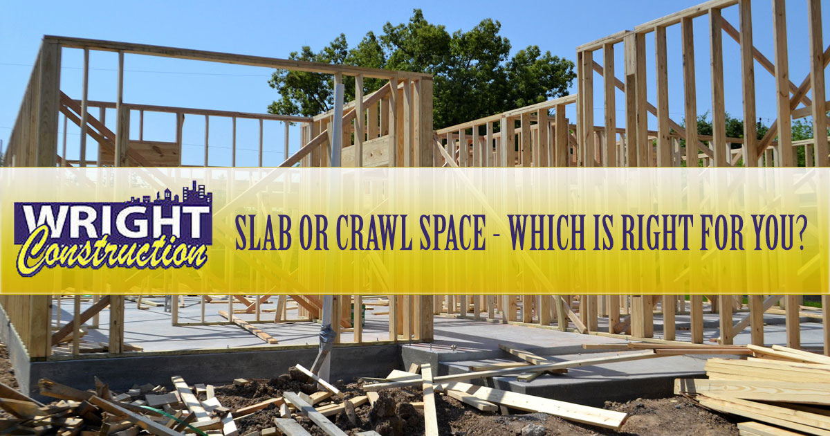 Slab or Crawl Space - Which Is Right for You?, Wright Construction, Murfreesboro TN