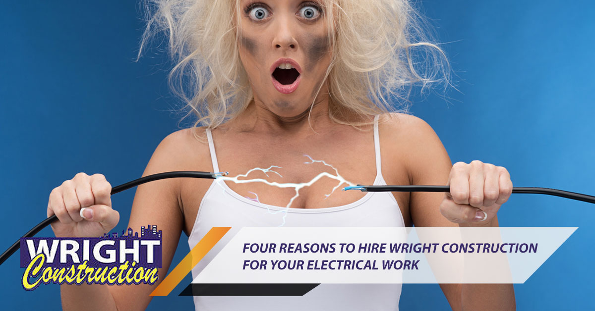 Four Reasons to Hire Wright Construction for Your Electrical Work